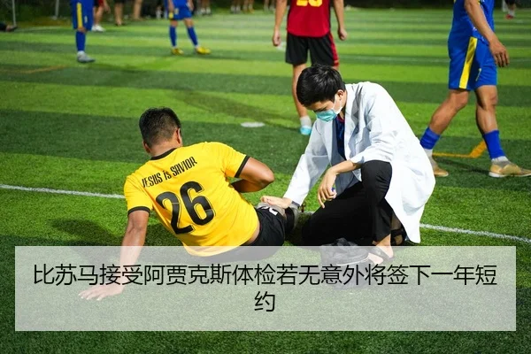 比苏马接受阿贾克斯体检若无意外将签下一年短约
